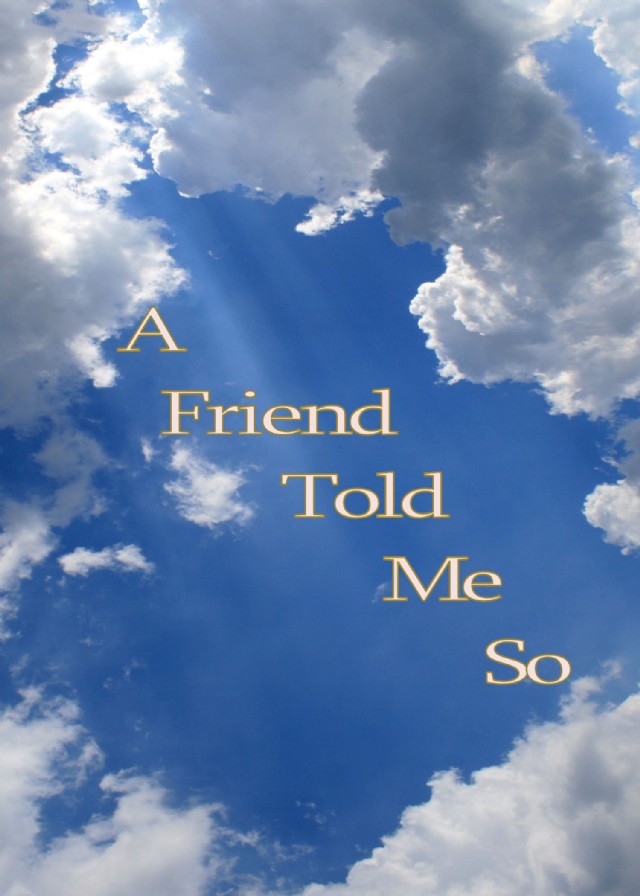 A Friend Told Me So