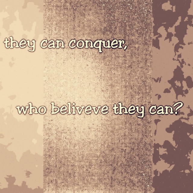 They Can Conquer The World, Who Believe They Can?