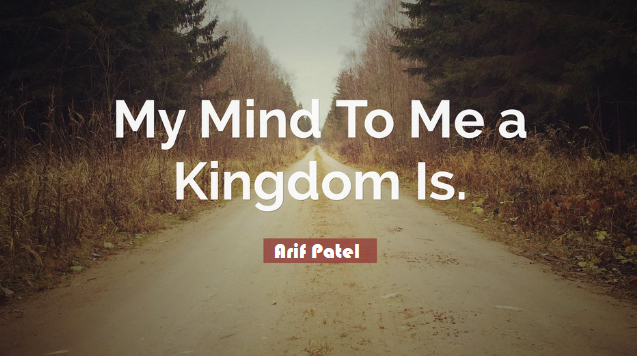 My Mind To Me A Kingdom Is | Arif Patel Dubai Preston Uk