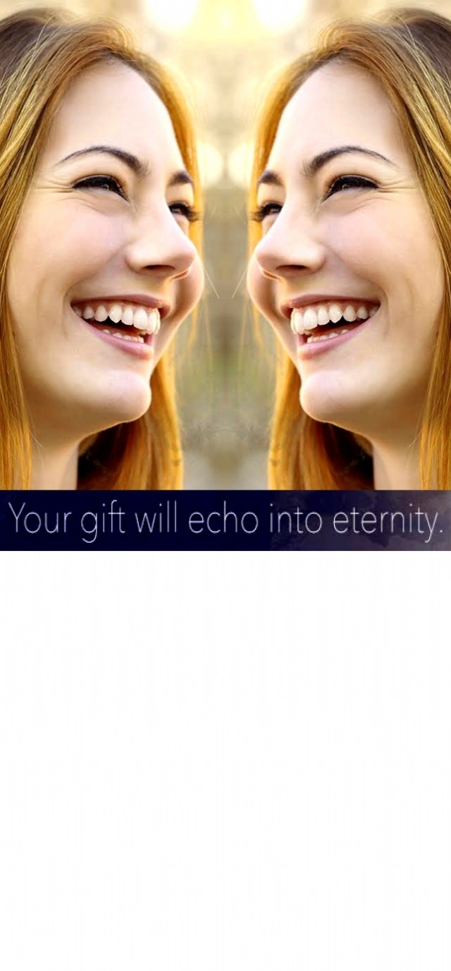 Your Gift Will Echo Into Eternity!