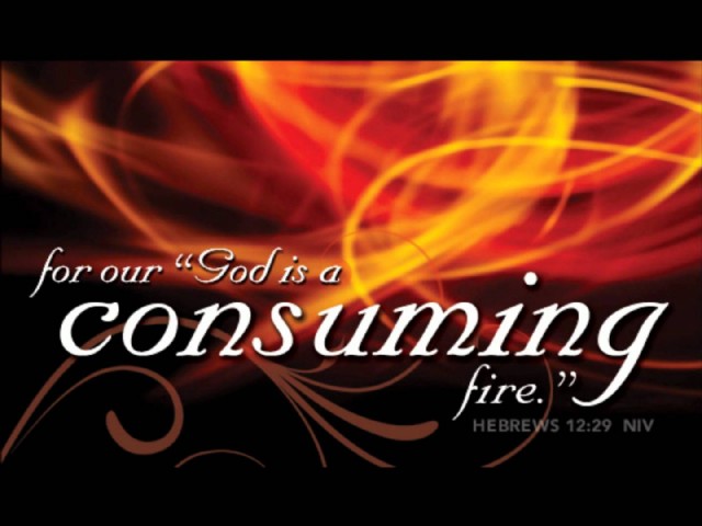 God Is A Consuming Fire.