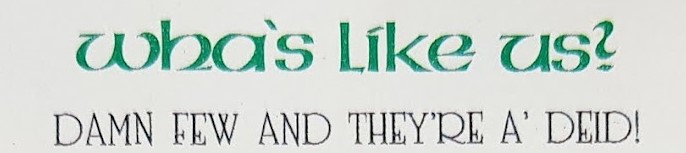 Wha's Like Us... Darn Few An' They Are Awe Deed.