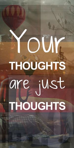 Thoughts Are Only Thoughts.