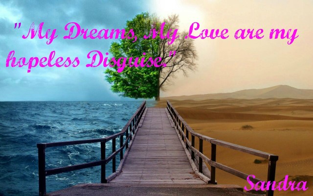 'My Dreams, My Love Are Hopeless Disguise.'