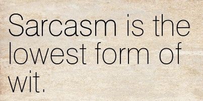 Sarcasm The Lowest Form Of Wit