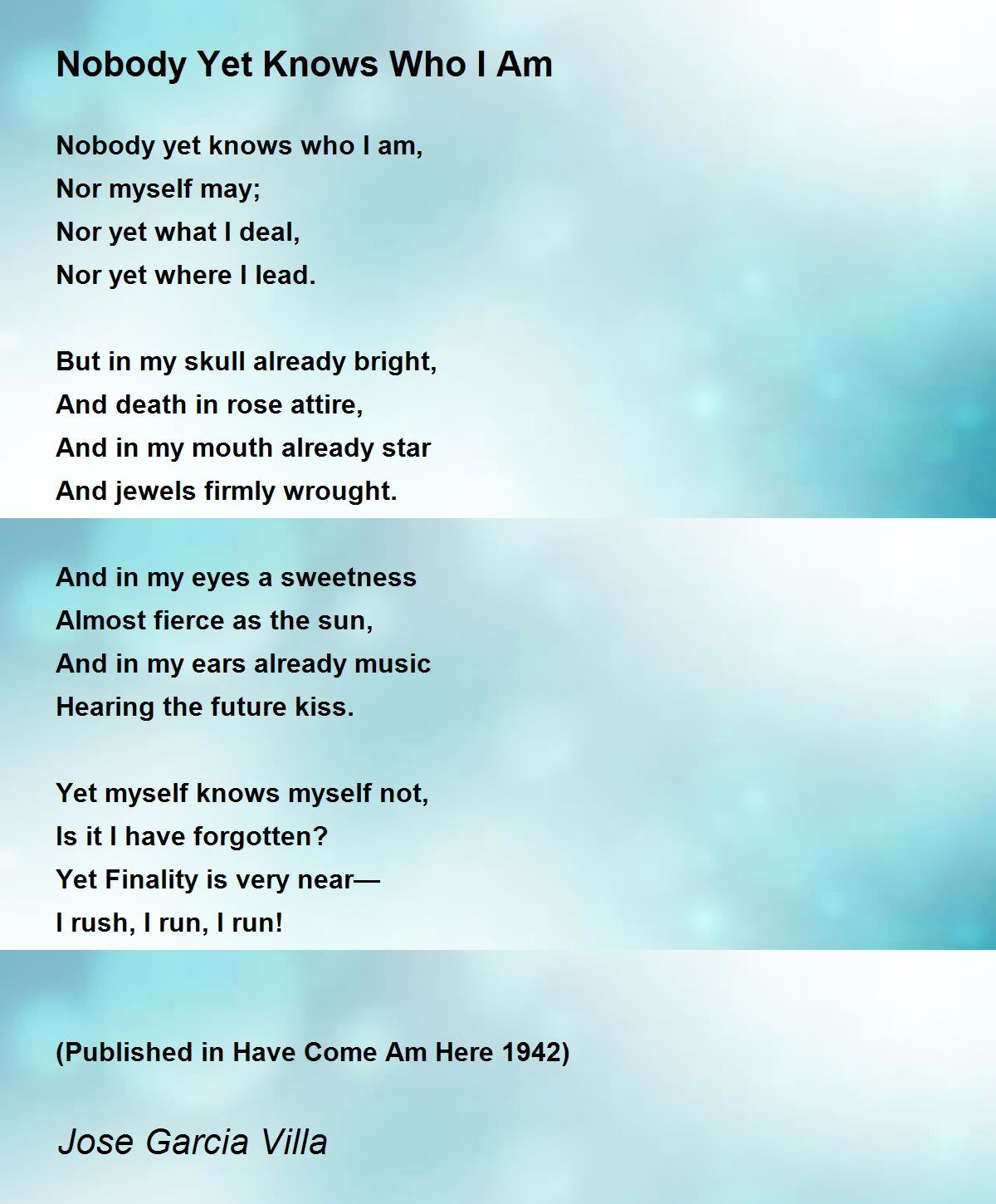 Nobody Yet Knows Who I Am Nobody Yet Knows Who I Am Poem by Jose Garcia Villa