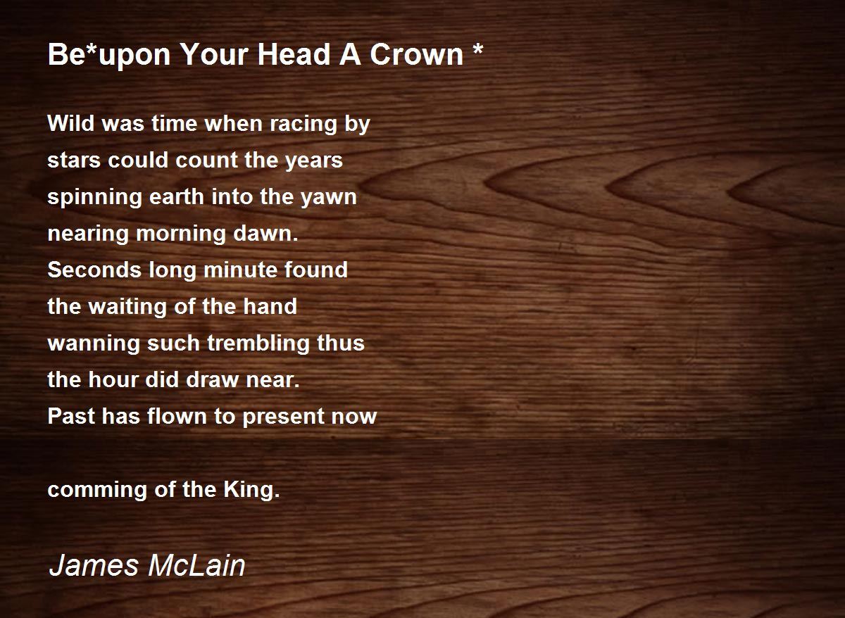 Be*upon Your Head A Crown * Be*upon Your Head A Crown * Poem by James