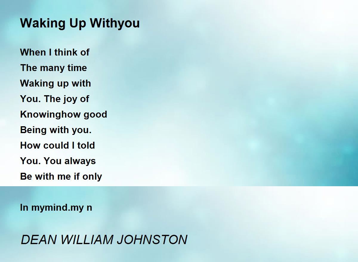 Waking Up Withyou Poem by DEAN WILLIAM JOHNSTON Poem Hunter
