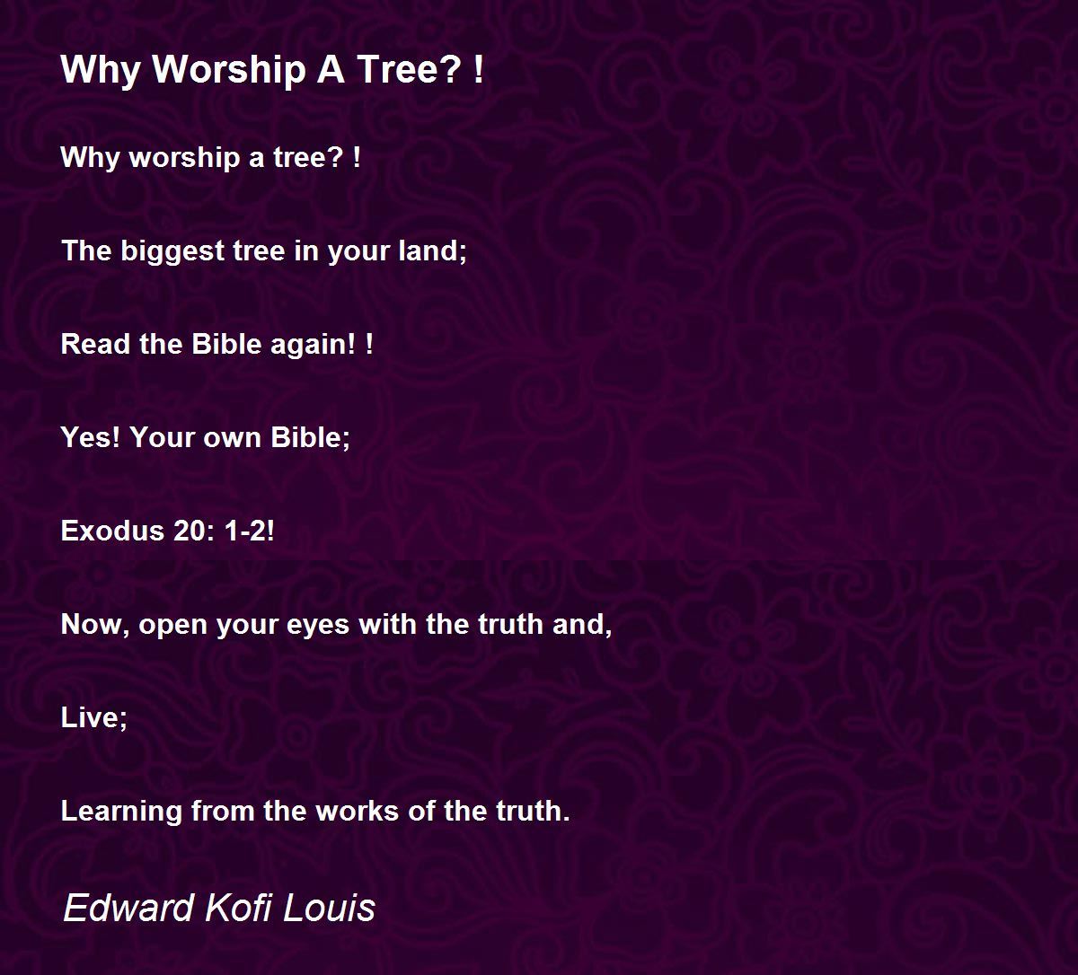 Why Worship A Tree? ! Why Worship A Tree? ! Poem by Edward Kofi Louis