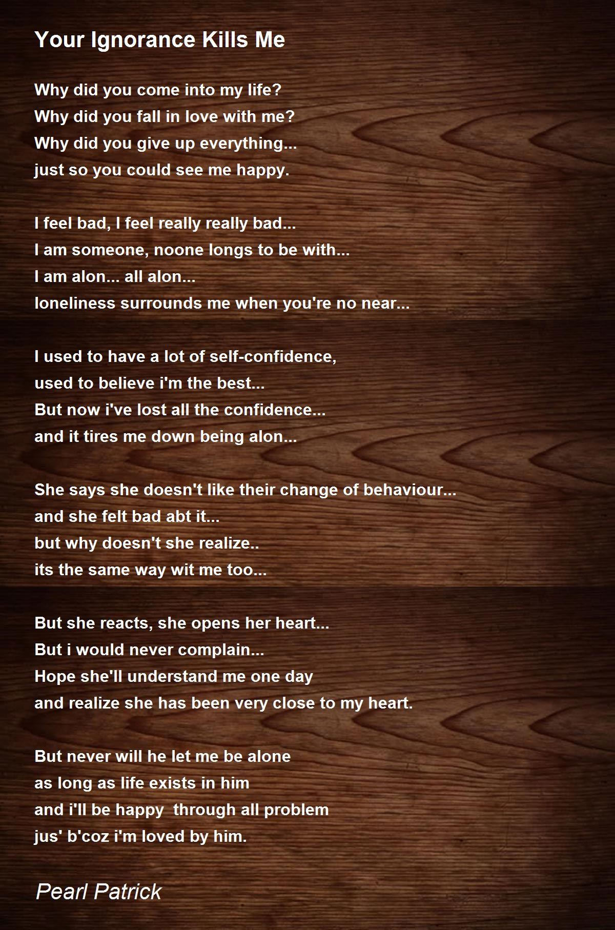 Your Ignorance Kills Me By Pearl Patrick Your Ignorance Kills Me Poem