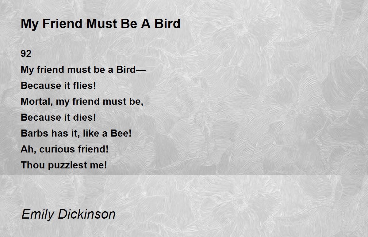 My Friend Must Be A Bird My Friend Must Be A Bird Poem by Emily Dickinson