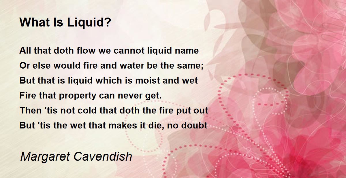 What Is Liquid? What Is Liquid? Poem by Margaret Cavendish