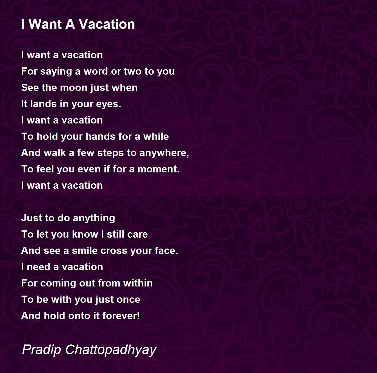 I Want A Vacation by Pradip Chattopadhyay I Want A Vacation Poem