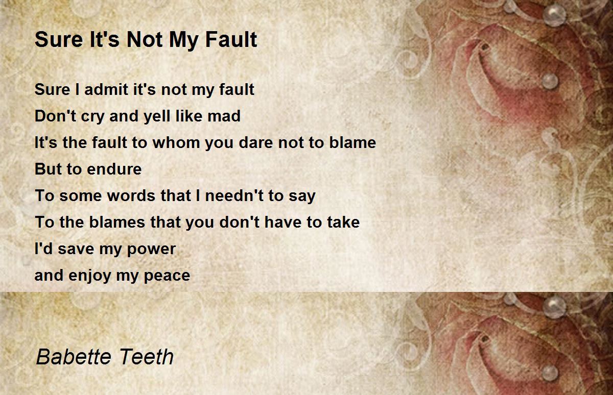 Sure It's Not My Fault by Babette Teeth Sure It's Not My Fault Poem