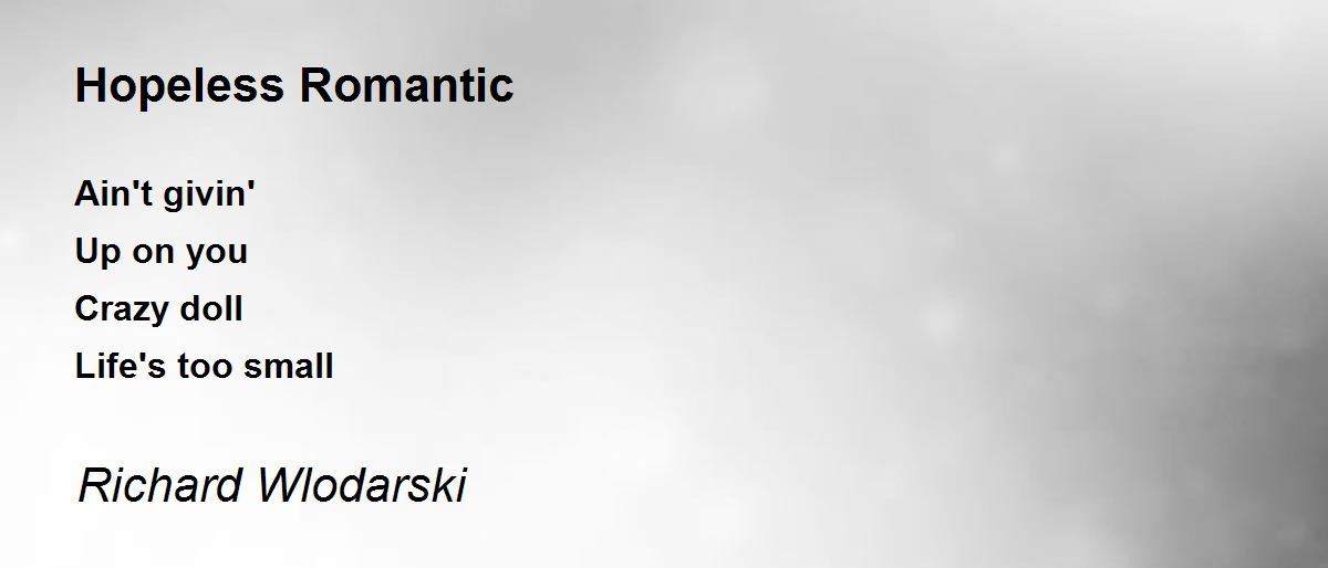 Hopeless Romantic Poem by Richard Wlodarski Poem Hunter