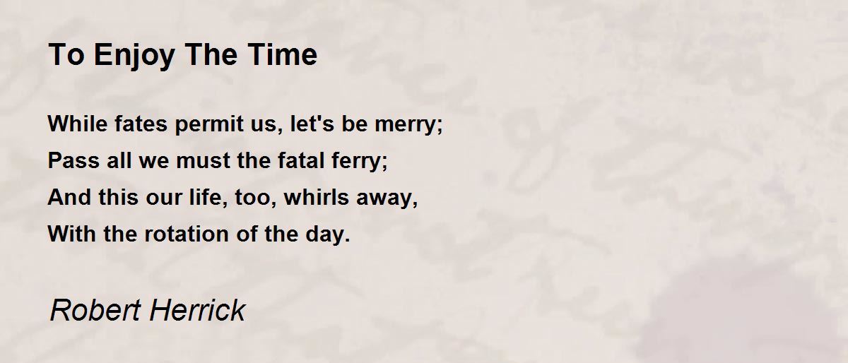 To Enjoy The Time To Enjoy The Time Poem by Robert Herrick