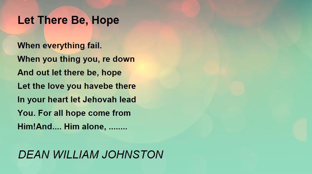 Let There Be, Hope Let There Be, Hope Poem by DEAN WILLIAM JOHNSTON