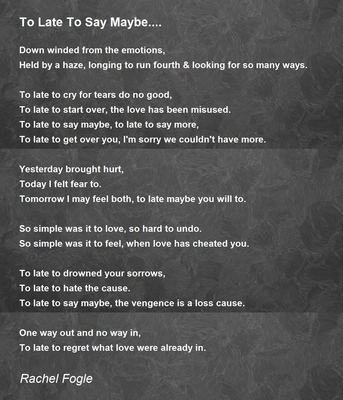 To Late To Say Maybe.... - To Late To Say Maybe.... Poem by Rachel Fogle