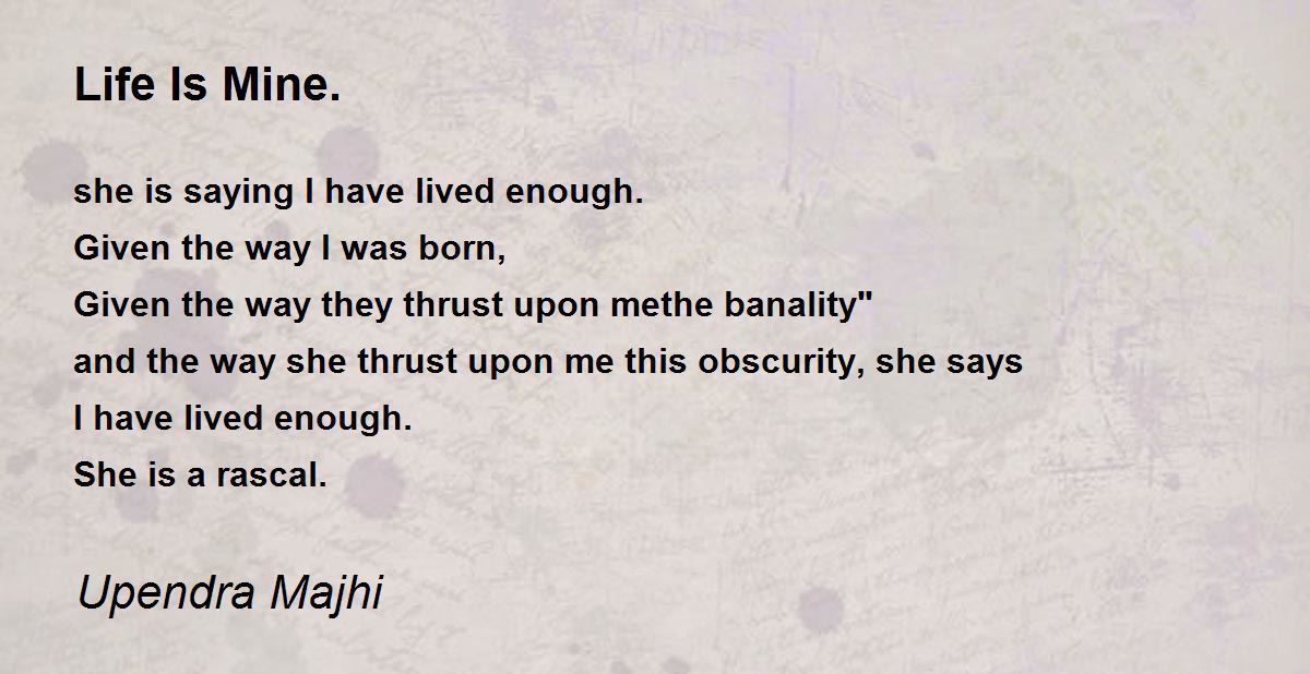 Life Is Mine. by Upendra Majhi - Life Is Mine. Poem