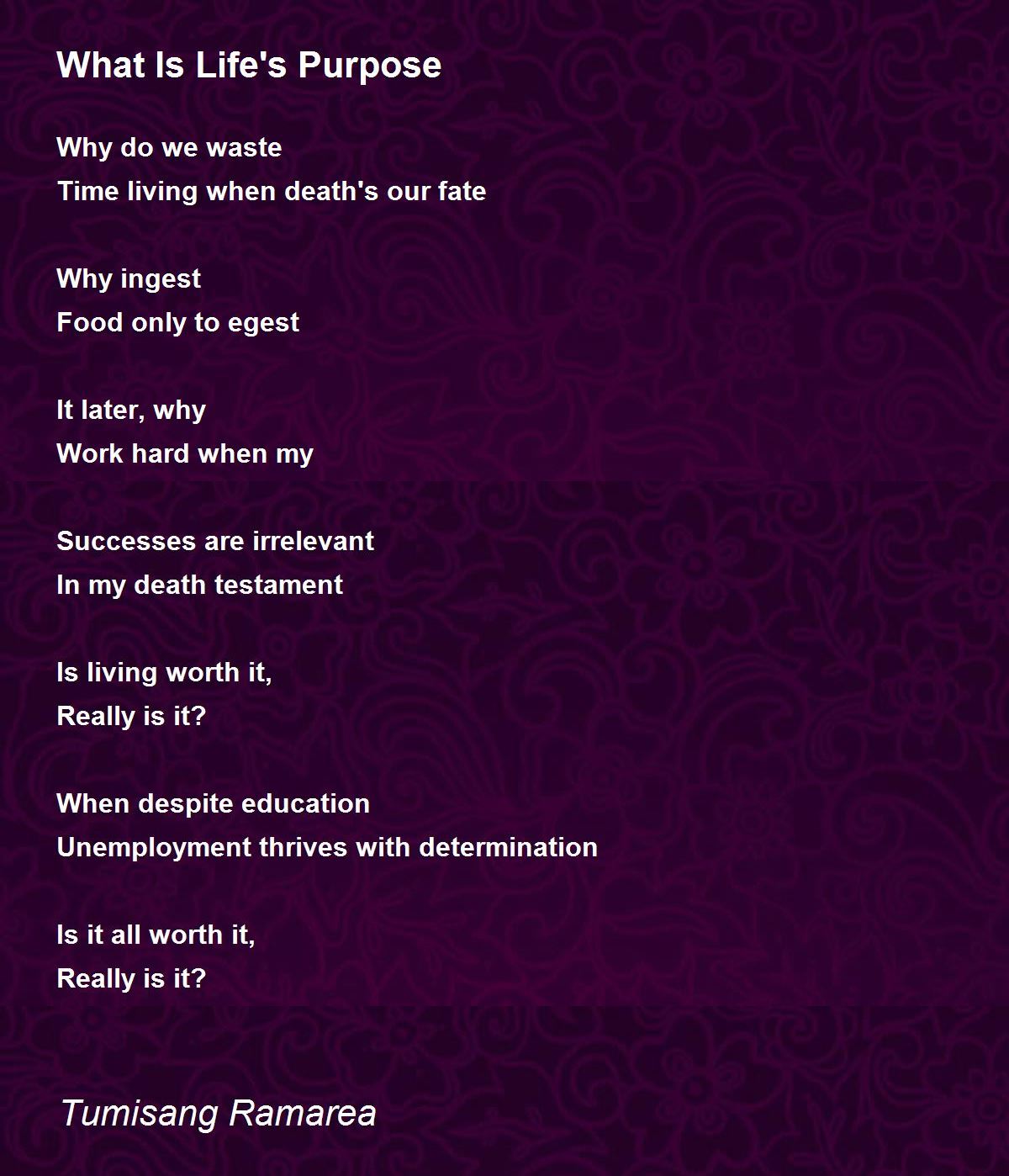 What Is Life's Purpose by Tumisang Ramarea What Is Life's Purpose Poem