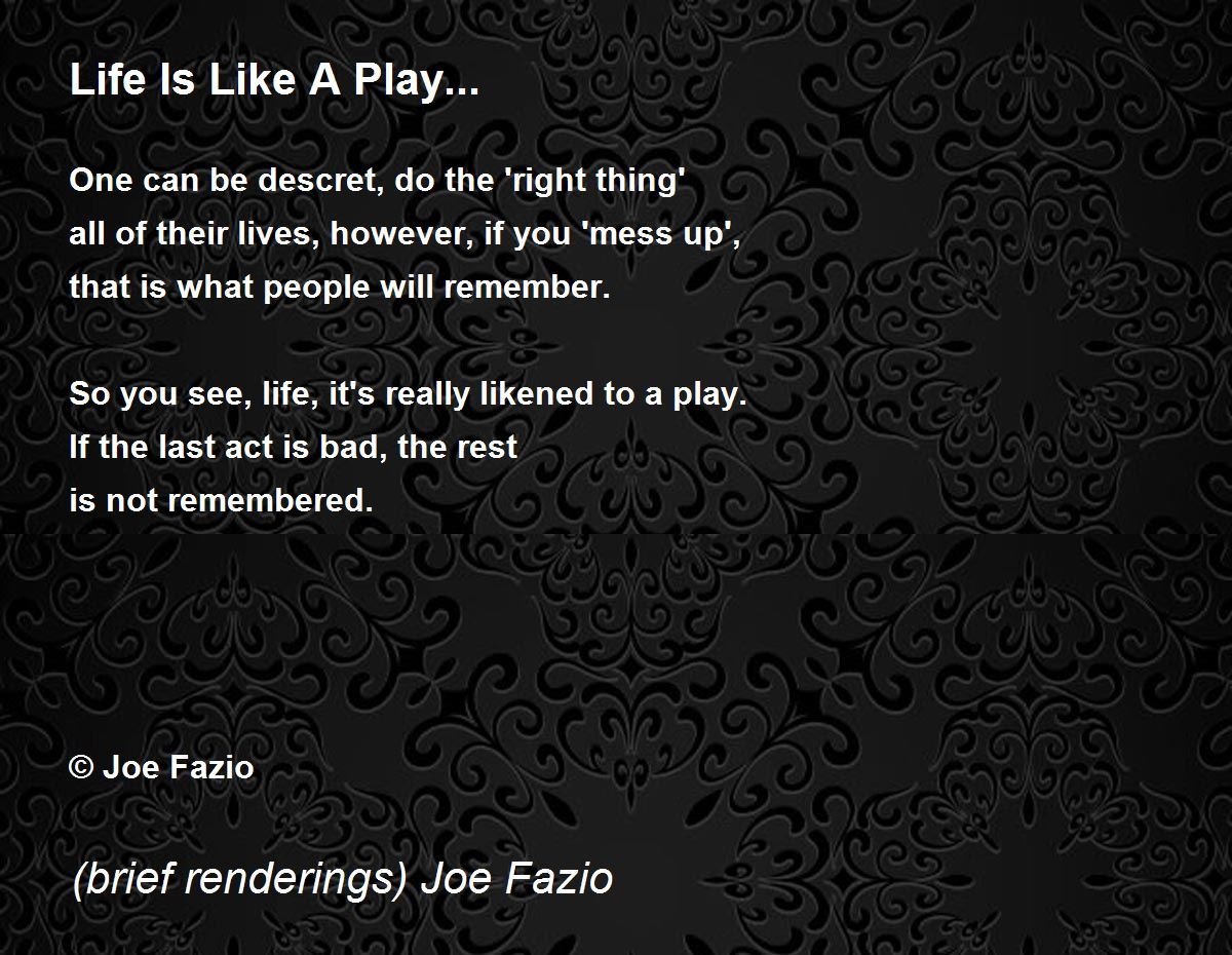 Life Is Like A Play... Life Is Like A Play... Poem by (brief