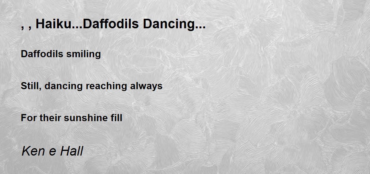 Haiku...Daffodils Dancing... Poem by Ken e Hall Poem Hunter