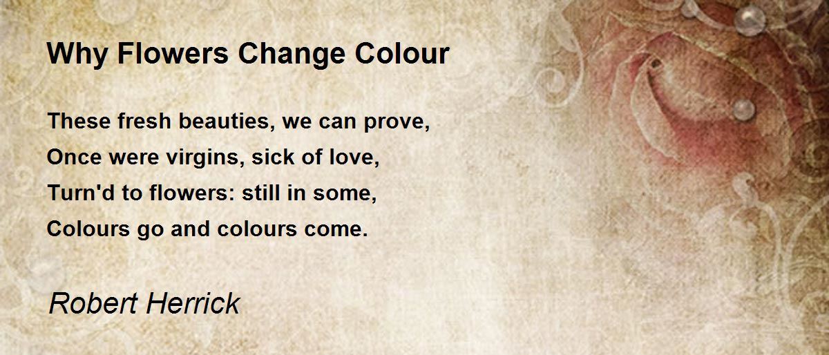 Why Flowers Change Colour Why Flowers Change Colour Poem by Robert