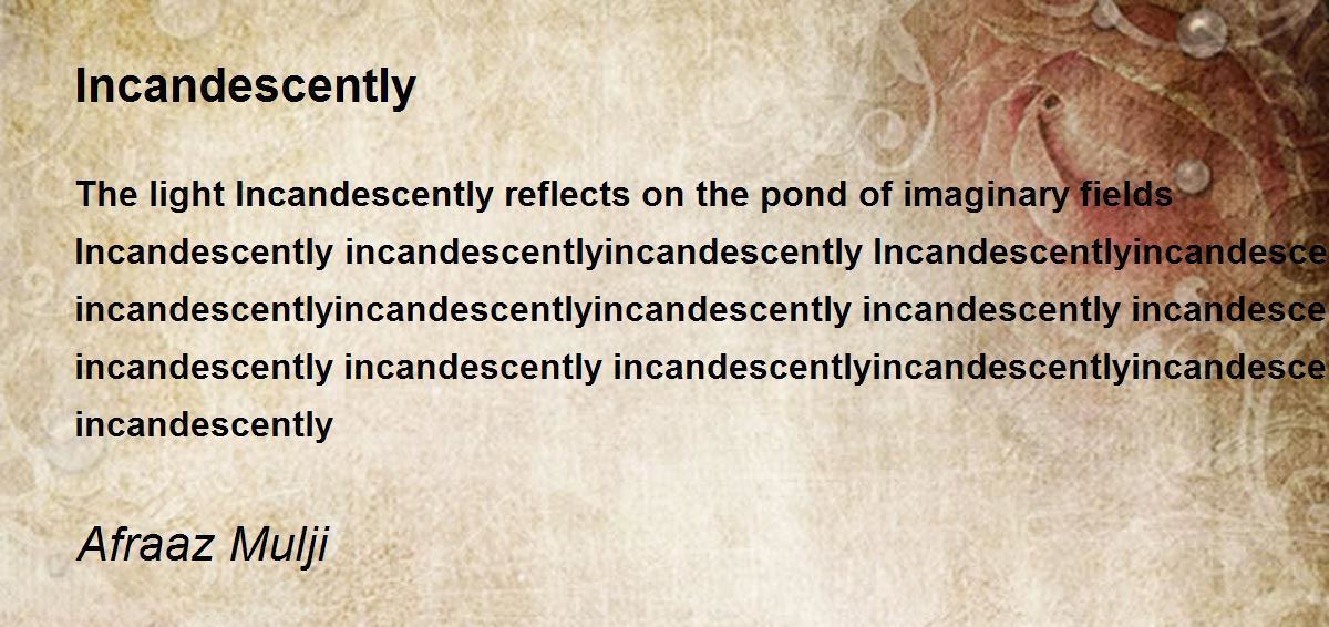 Incandescently by Afraaz Mulji Incandescently Poem