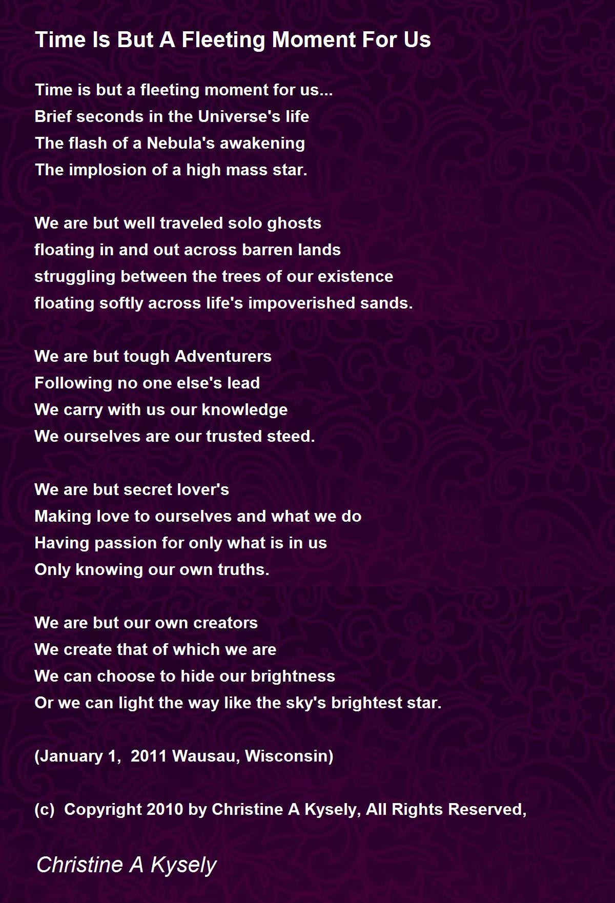 Time Is But A Fleeting Moment For Us Time Is But A Fleeting Moment For Us Poem by Christine A