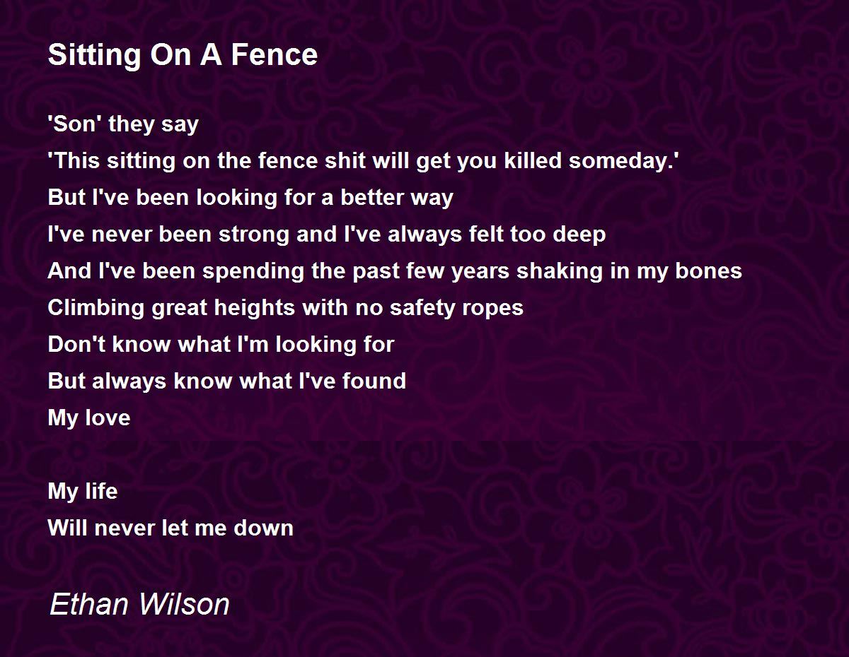 Sitting On A Fence Sitting On A Fence Poem by Ethan Wilson