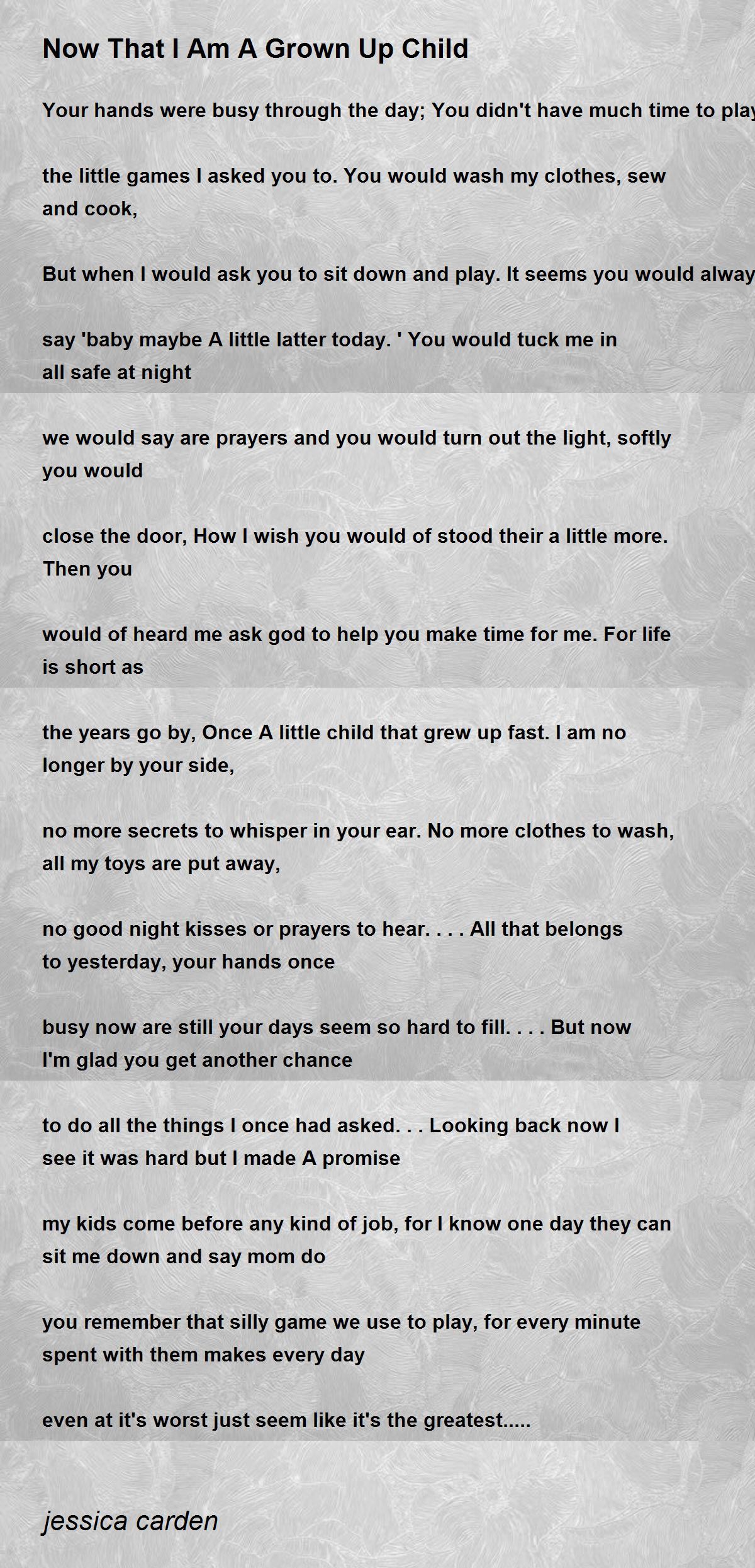 Now That I Am A Grown Up Child Now That I Am A Grown Up Child Poem By Jessica Carden