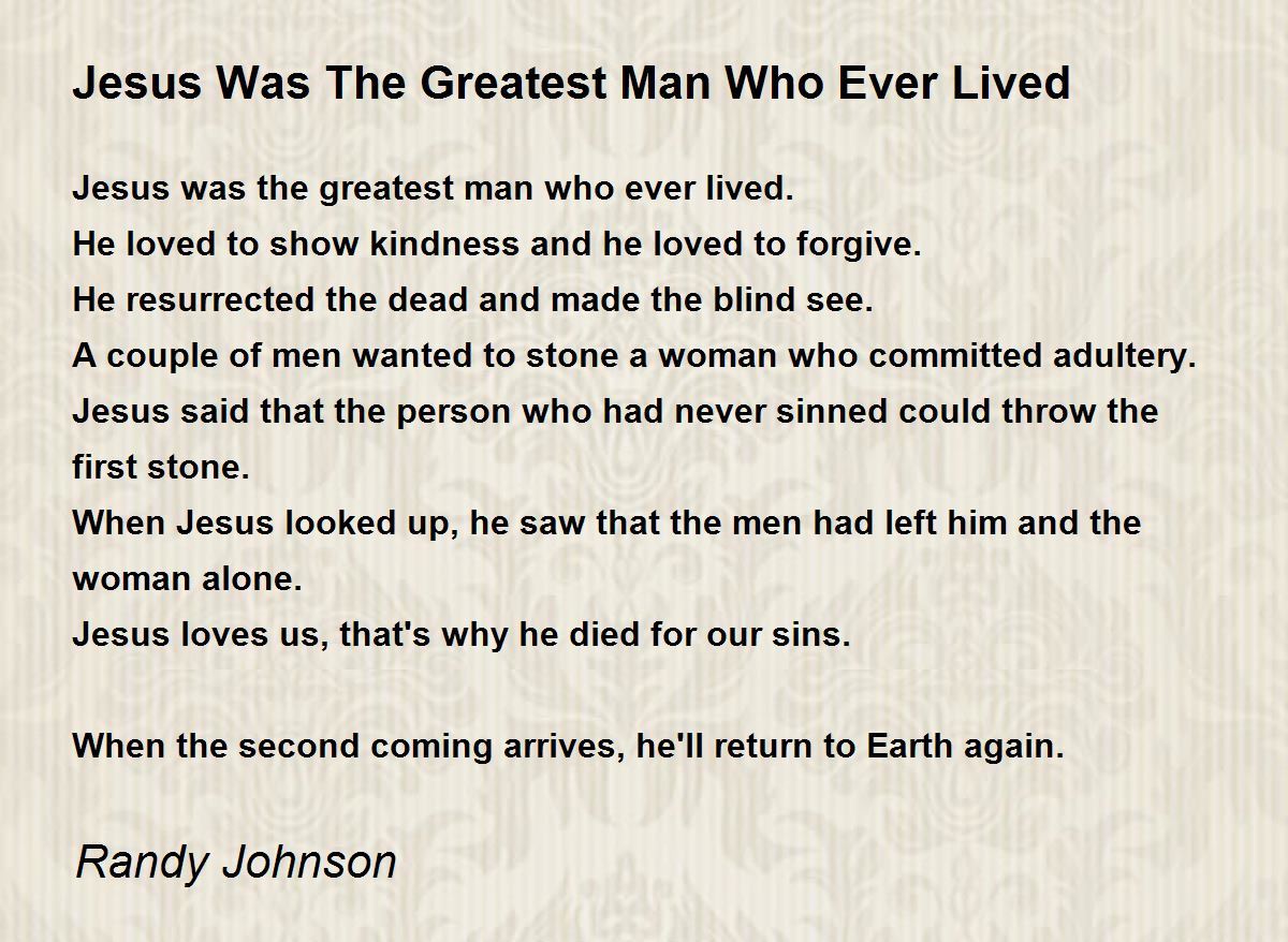 Jesus Was The Greatest Man Who Ever Lived Jesus Was The Greatest Man