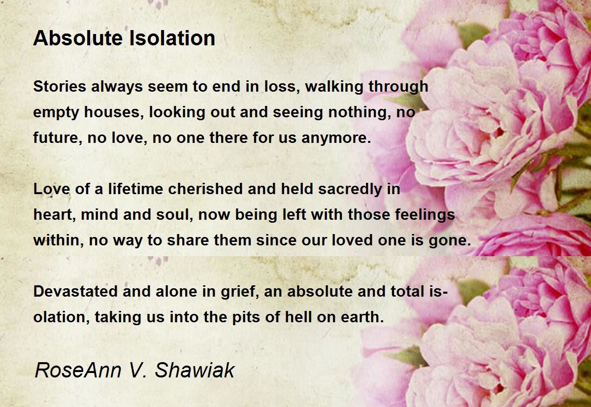 Absolute Isolation by RoseAnn V. Shawiak Absolute Isolation Poem