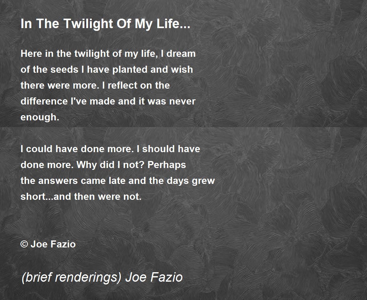 In The Twilight Of My Life... In The Twilight Of My Life... Poem by