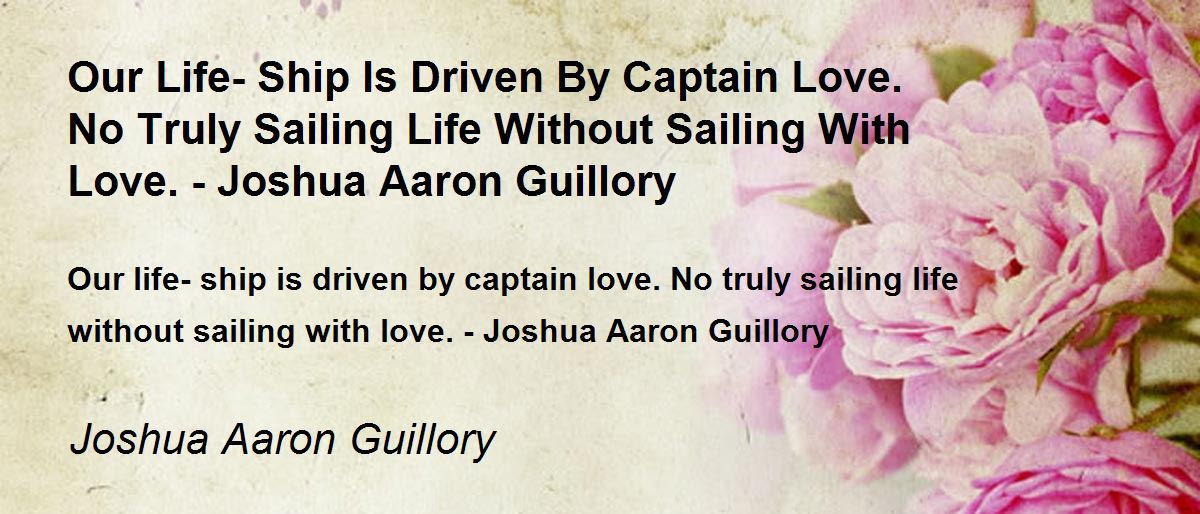 Our LifeShip Is Driven By Captain Love. No Truly Sailing Life Without