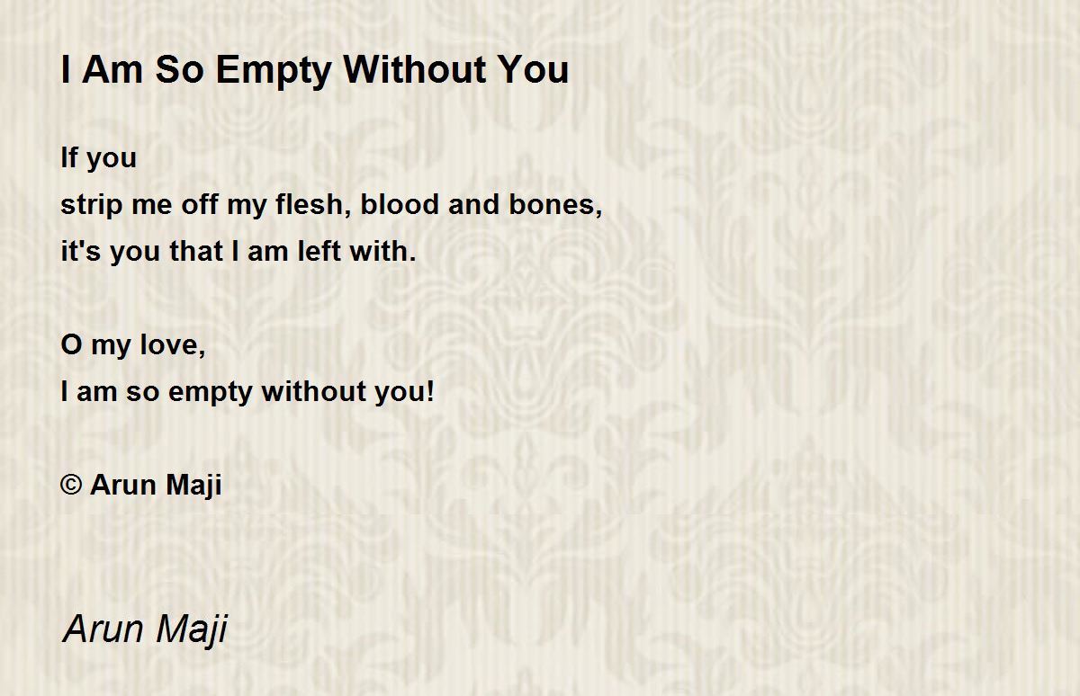 I Am So Empty Without You by Arun Maji I Am So Empty Without You Poem