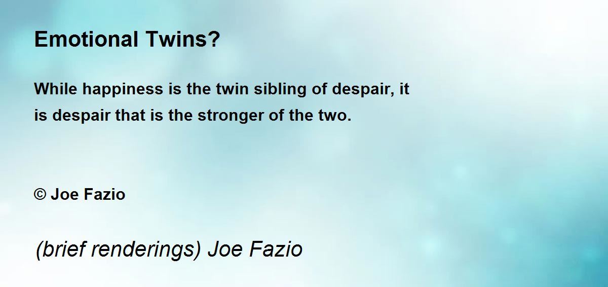 Emotional Twins? Emotional Twins? Poem by (brief renderings) Joe Fazio