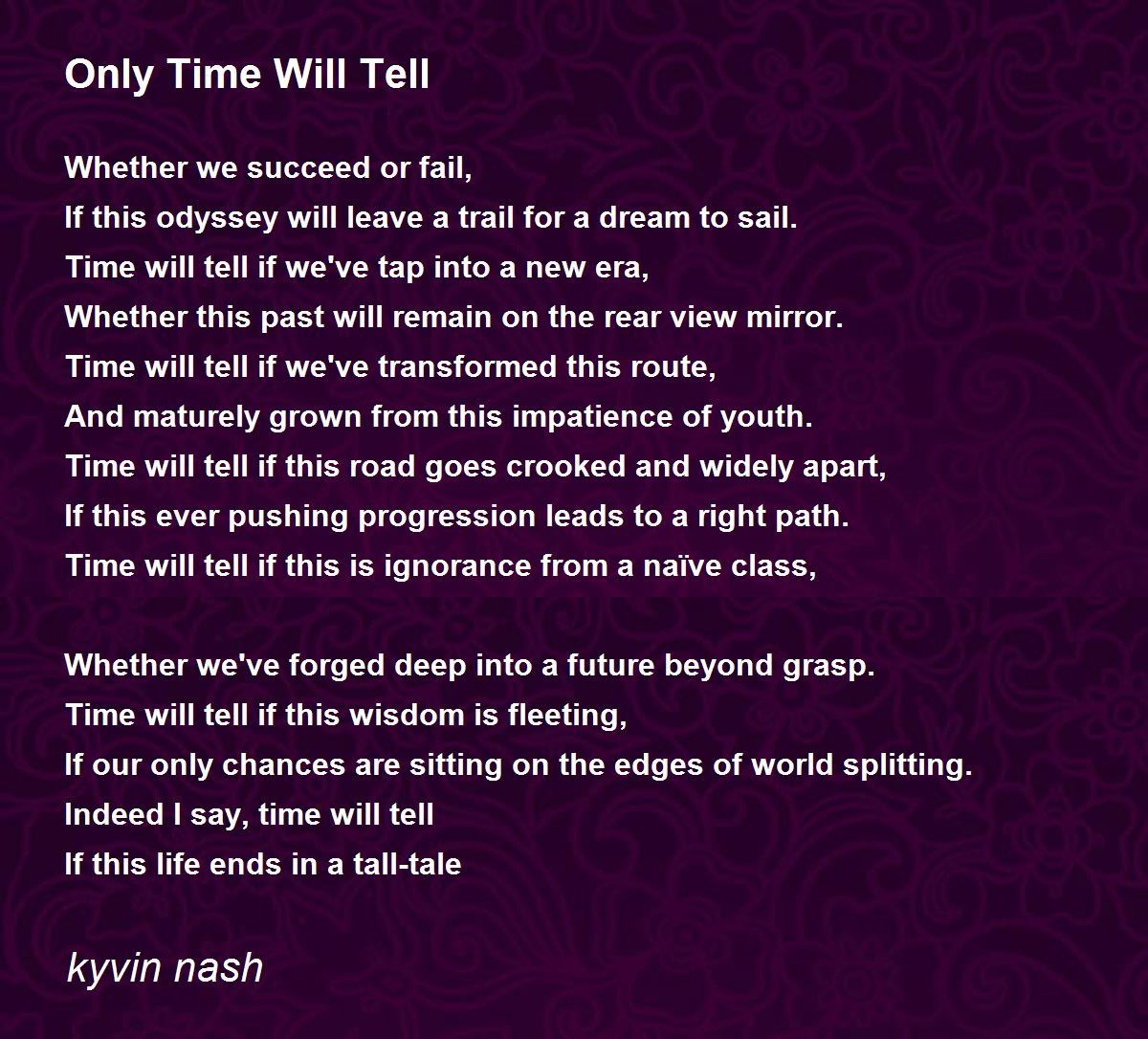 Only Time Will Tell Only Time Will Tell Poem by kyvin Nash