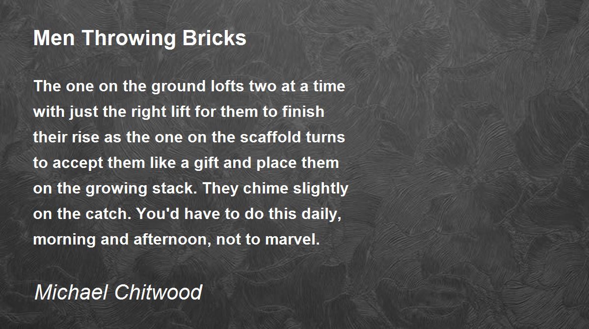 Men Throwing Bricks Men Throwing Bricks Poem by Michael Chitwood