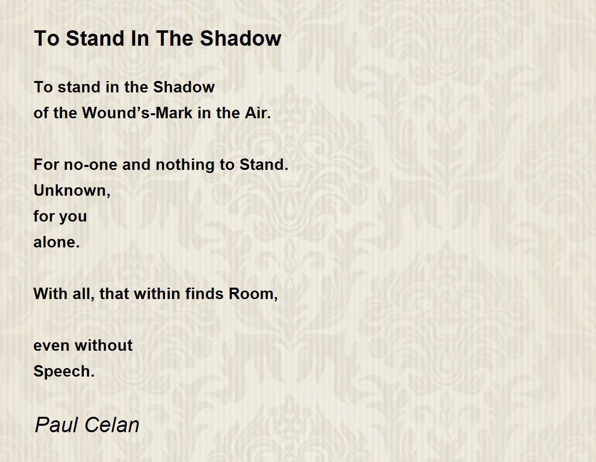 To Stand In The Shadow To Stand In The Shadow Poem by Paul Celan