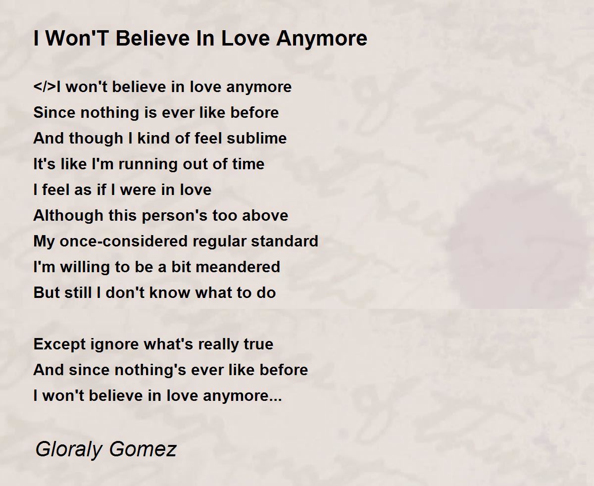 I Won T Believe In Love Anymore By Gloraly Gomez I Won T Believe In Love Anymore Poem