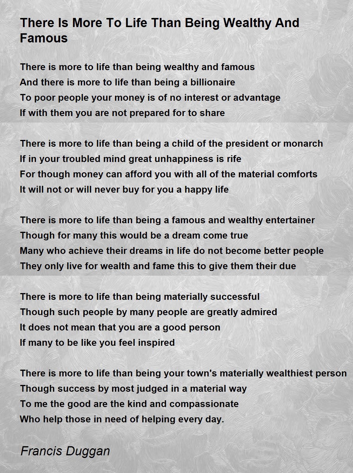 There Is More To Life Than Being Wealthy And Famous There Is More To Life Than Being Wealthy And Famous Poem By Francis Duggan