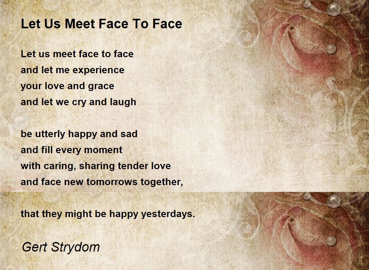 Let Us Meet Face To Face by Gert Strydom Let Us Meet Face To Face Poem