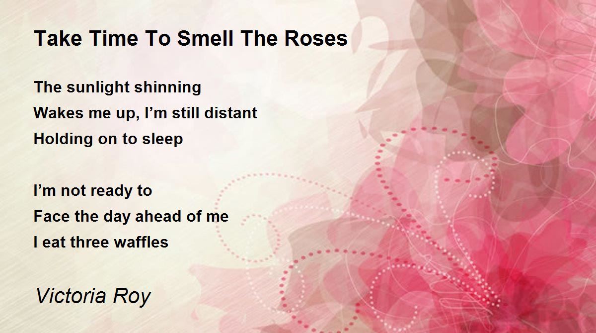 Take Time To Smell The Roses Take Time To Smell The Roses Poem by