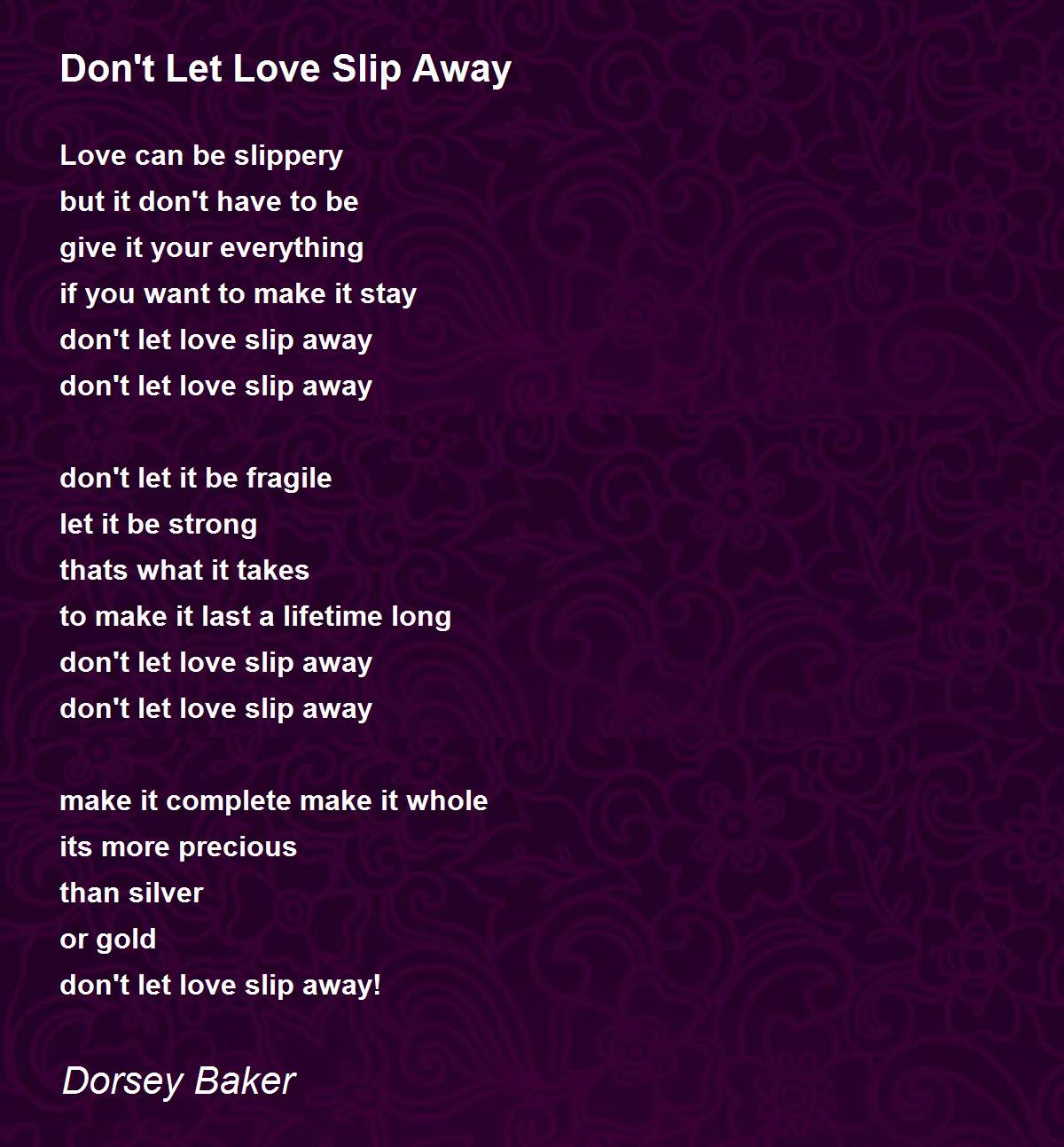 Don't Let Love Slip Away Don't Let Love Slip Away Poem by Dorsey Baker