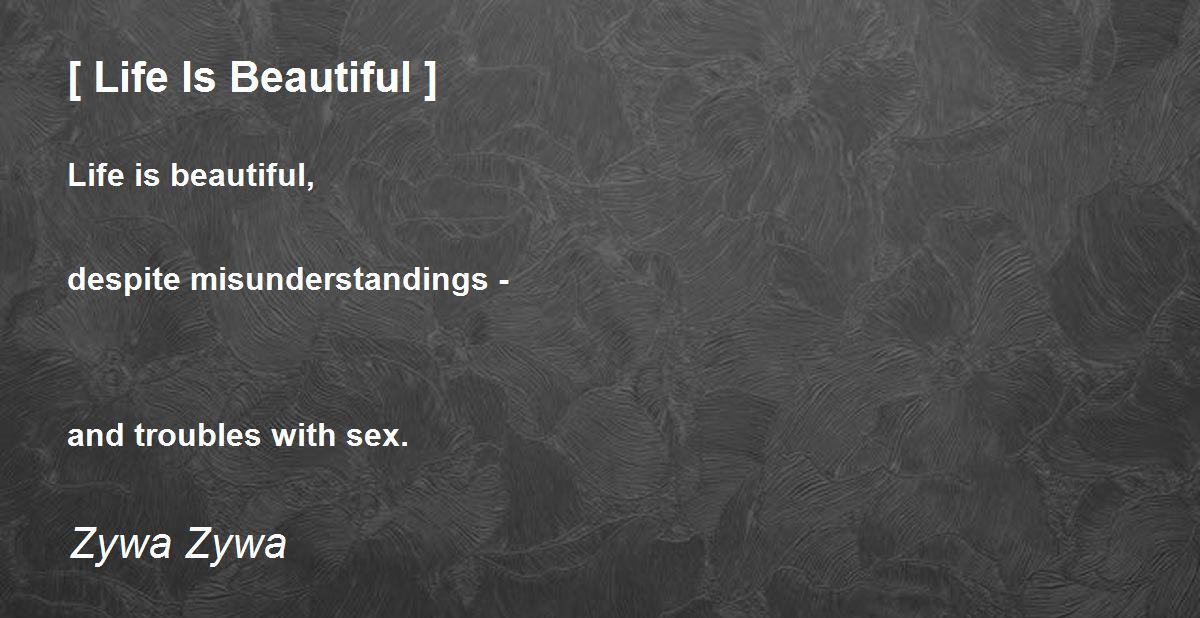 [ Life Is Beautiful ] by Zywa Zywa [ Life Is Beautiful ] Poem