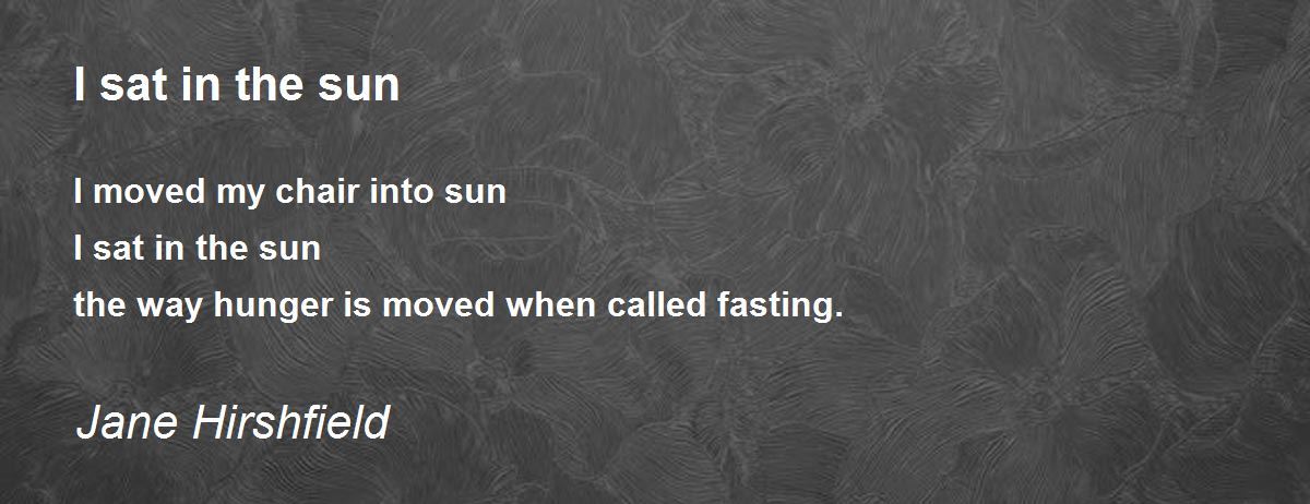 I sat in the sun Poem by Jane Hirshfield - Poem Hunter