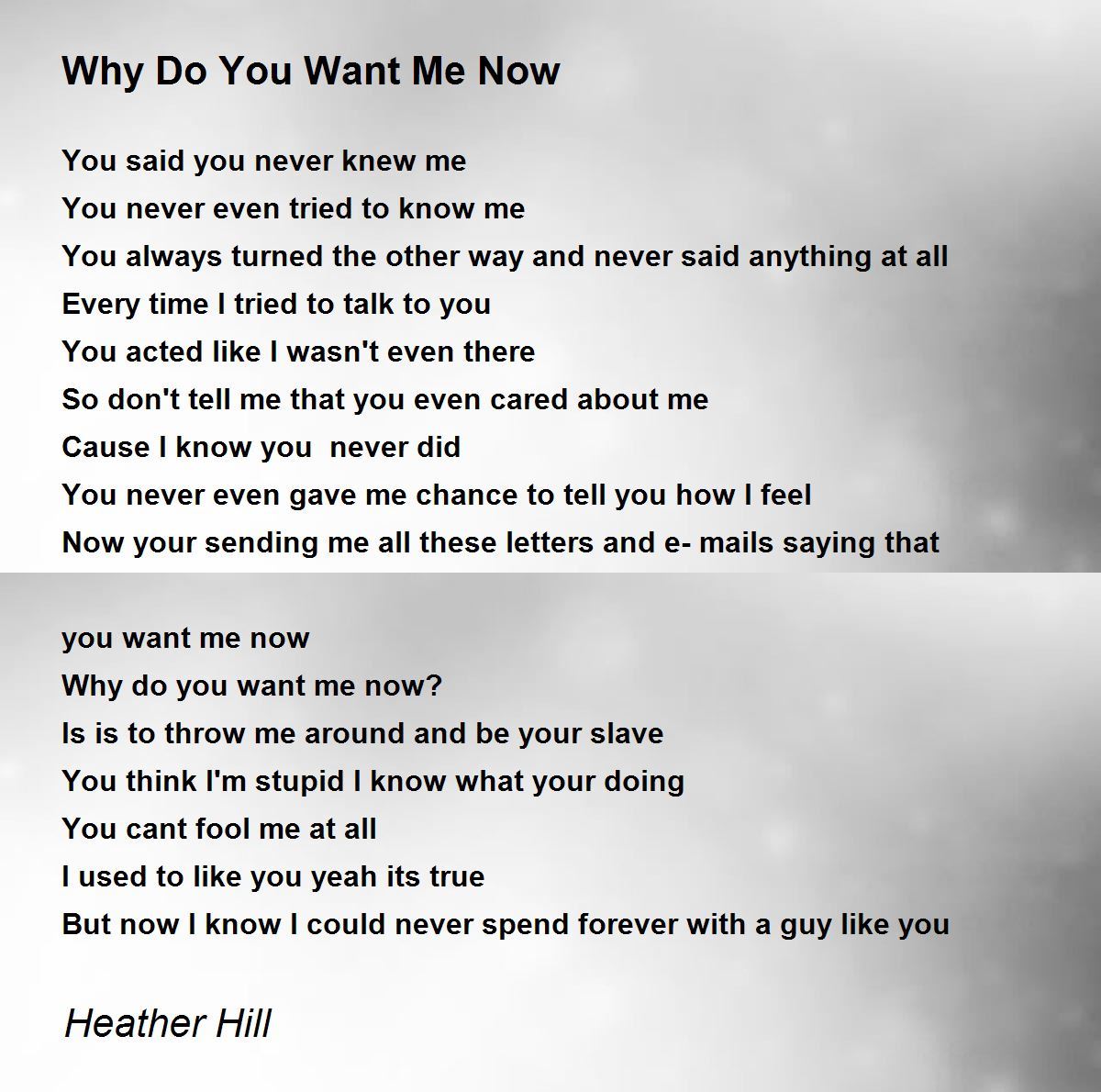 Why Do You Want Me Now Why Do You Want Me Now Poem by Heather Hill