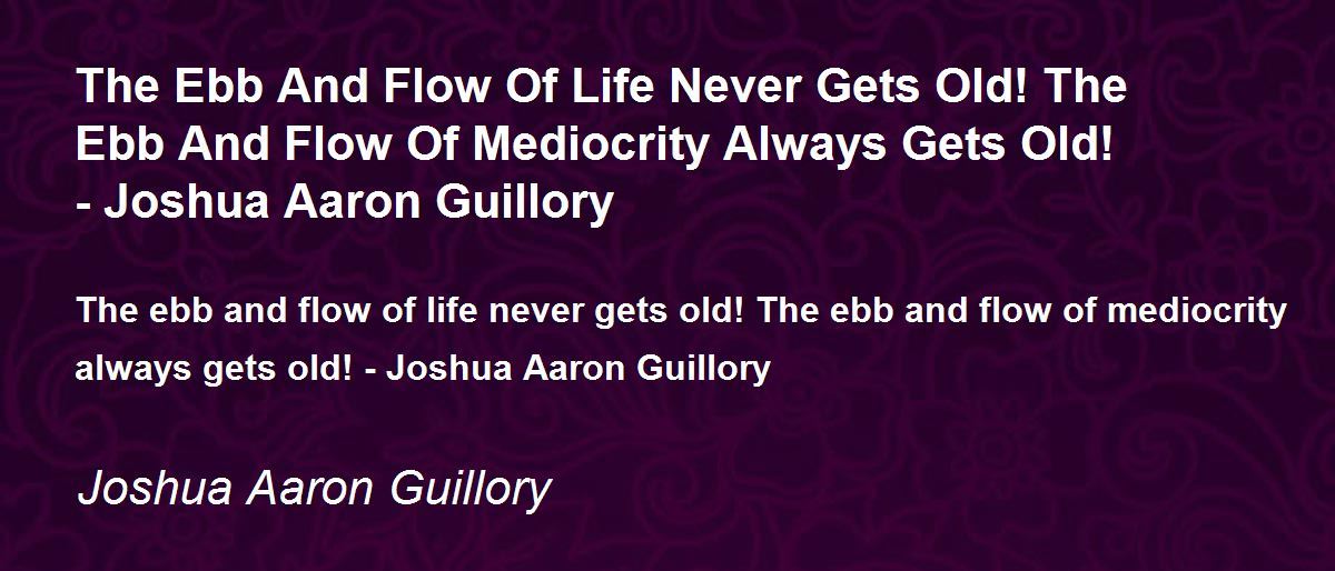 The Ebb And Flow Of Life Never Gets Old! The Ebb And Flow Of Mediocrity