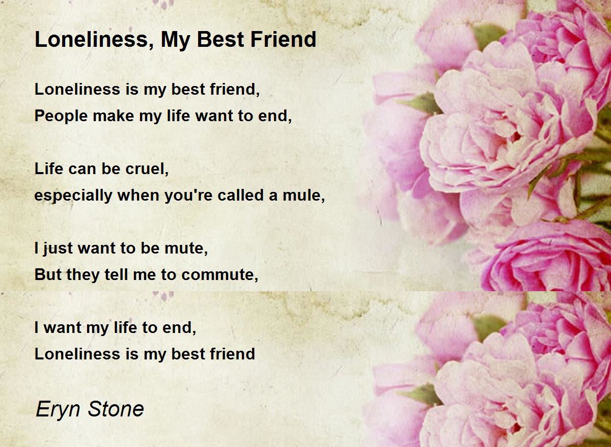 Loneliness, My Best Friend Loneliness, My Best Friend Poem by Eryn Stone